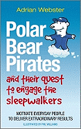 Polar Bear Pirates and Their Quest to Engage the Sleepwalkers - Motivate Everyday People to Deliver Extraordinary Results