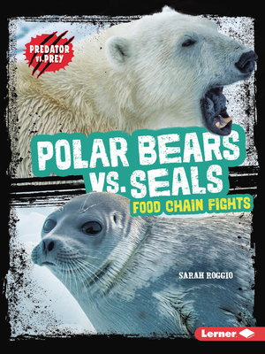 Polar Bears vs. Seals: Food Chain Fights - Roggio, Sarah