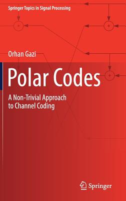 Polar Codes: A Non-Trivial Approach to Channel Coding - Gazi, Orhan