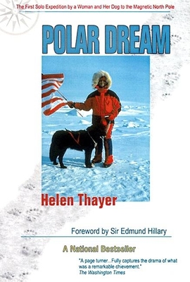 Polar Dream: The First Solo Expedition by a Woman and Her Dog to the Magnetic North Pole - Thayer, Helen (Photographer), and Hillary, Edmund, Sir (Foreword by)