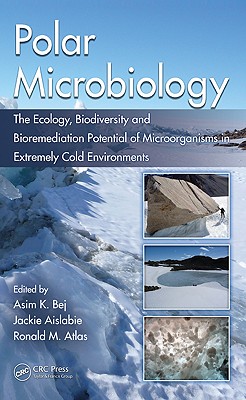 Polar Microbiology: The Ecology, Biodiversity and Bioremediation Potential of Microorganisms in Extremely Cold Environments - Bej, Asim K (Editor), and Aislabie, Jackie (Editor), and Atlas, Ronald M (Editor)