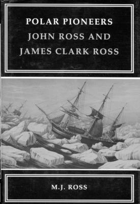 Polar Pioneers: John Ross and James Clark Ross - Ross