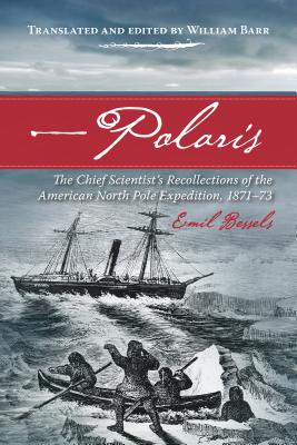 Polaris: The Chief Scientist's Recollections of the American North Pole Expedition, 1871-73 - Bessels, Emil (Original Author), and Barr, William (Translated by)