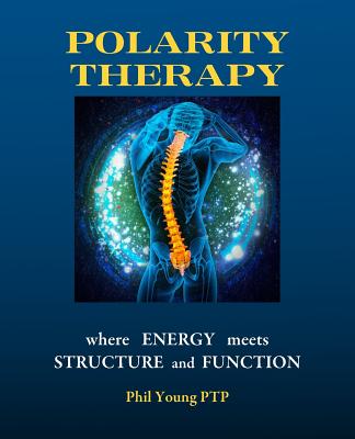 Polarity Therapy - where Energy meets Structure and Function - Young, Phil