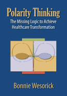 Polarity Thinking: The Missing Logic to Achieve Healthcare Transformation