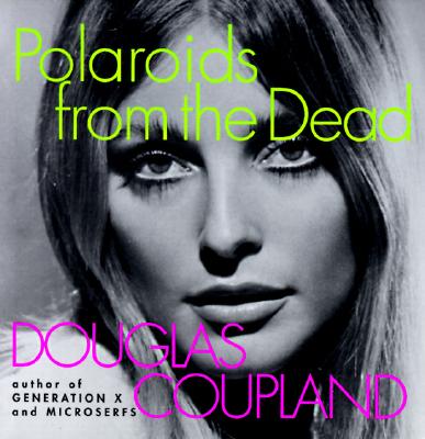 Polaroids from the Dead - Coupland, Douglas