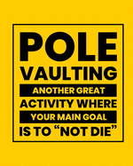 Pole Vaulting Another Great Activity Where Your Main Goal Is to "Not Die": Pole Vaulting Gift for Pole Vaulters - Funny Saying on Bright and Bold Cover - Blank Lined Journal or Notebook