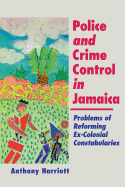 Police and Crime Control in Jamaica: Problems of Reforming Ex-Colonials Constabularies