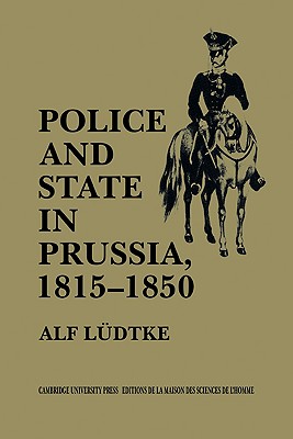 Police and State in Prussia, 1815-1850 - Ludtke, Alf, and Burgess, Pete (Translated by)