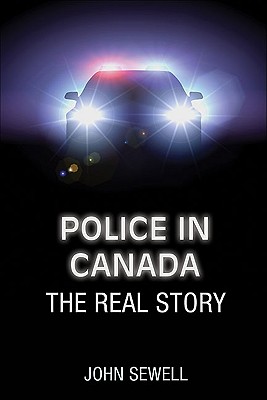 Police in Canada: The Real Story - Sewell, John
