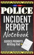 Police Incident Report Notebook: Blank Police Report Writing Guide Pad Template
