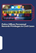 Police Officer Personnel Records Privileges in Civil Cases: A Primer on How the Pitchess-Type Privileges Affect Civil Discovery and Trial