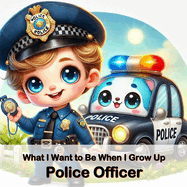 Police Officer: What I Want to Be When I Grow Up Series