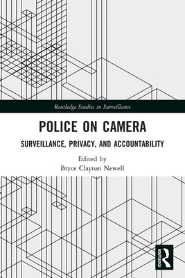 Police on Camera: Surveillance, Privacy, and Accountability - Newell, Bryce Clayton (Editor)