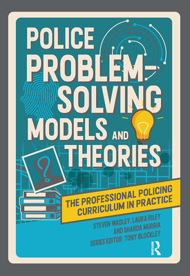 Police Problem Solving Models and Theories - Wadley, Steve, and Riley, Laura, and Murria, Sharda