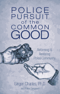 Police Pursuit of the Common Good: Reforming & Restoring Police Community