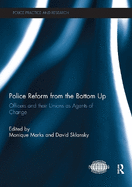 Police Reform from the Bottom Up: Officers and Their Unions as Agents of Change