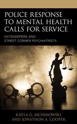 Police Response to Mental Health Calls for Service: Gatekeepers and Street Corner Psychiatrists - Jachimowski, Kayla G, and Cooper, Jonathon a