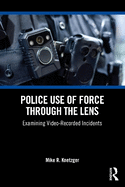 Police Use of Force Through the Lens: Examining Video-Recorded Incidents