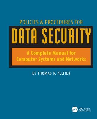 Policies and Procedures for Data Security: A Complete Manual for Computer Systems and Networks - Peltier, Thomas