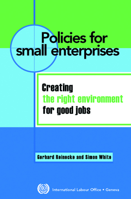 Policies for Small Enterprises: Creating the Right Environment for Good Jobs - Reinecke, Gerhard, and White, Simon