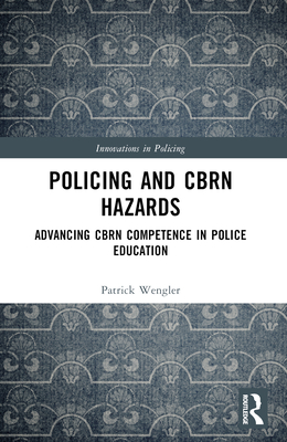 Policing and CBRN Hazards: Advancing CBRN Competence in Police Education - Wengler, Patrick
