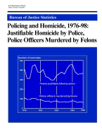 Policing and Homicide, 1976-98: Justifiable Homicide by Police, Police Officers Murdered by Felons