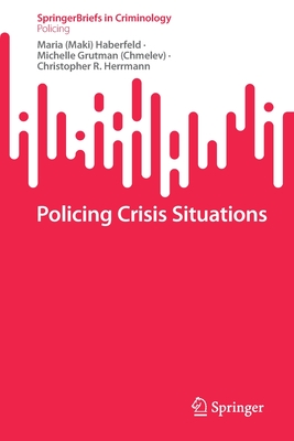 Policing Crisis Situations - Haberfeld, Maria (Maki), and Grutman (Chmelev), Michelle, and Herrmann, Christopher R.