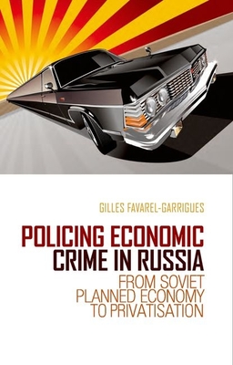 Policing Economic Crime in Russia: From Soviet Planned Economy to Capitalism - Favarel-Garrigues, Gilles