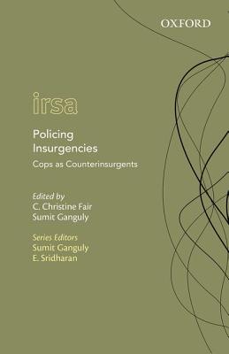Policing Insurgencies: Cops as Counterinsurgents - Fair, C Christine, and Ganguly, Sumit