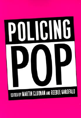 Policing Pop - Cloonan, Martin, and Garofalo, Reebee (Contributions by)