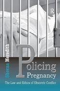 Policing Pregnancy: The Law and Ethics of Obstetric Conflict