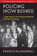 Policing Show Business: J. Edgar Hoover, the Hollywood Blacklist, and Cold War Movies