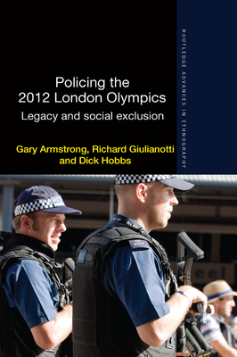 Policing the 2012 London Olympics: Legacy and Social Exclusion - Armstrong, Gary, and Giulianotti, Richard, and Hobbs, Dick