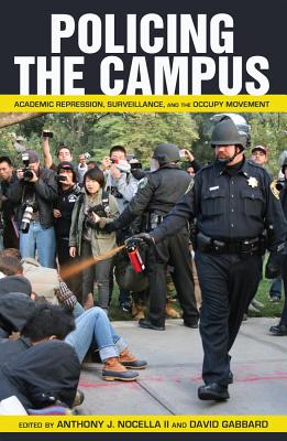 Policing the Campus: Academic Repression, Surveillance, and the Occupy Movement - Steinberg, Shirley R (Editor), and Nocella II, Anthony J (Editor), and Gabbard, David (Editor)