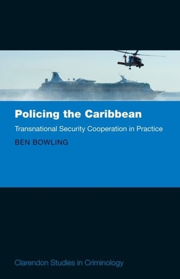 Policing the Caribbean: Transnational Security Cooperation in Practice - Bowling, Ben, Professor