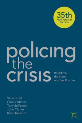 Policing the Crisis: Mugging, the State and Law and Order - Hall, Stuart, and Critcher, Chas, and Jefferson, Tony, Professor