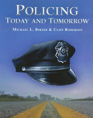 Policing Today and Tomorrow - Birzer, Michael, and Roberson, Cliff, Dr.