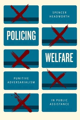 Policing Welfare: Punitive Adversarialism in Public Assistance - Headworth, Spencer