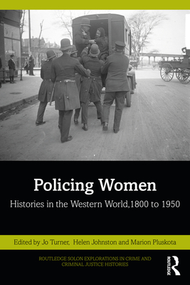 Policing Women: Histories in the Western World, 1800 to 1950 - Turner, Jo (Editor), and Johnston, Helen (Editor), and Pluskota, Marion (Editor)