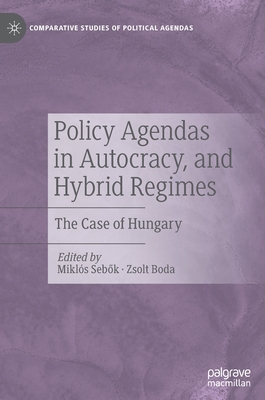 Policy Agendas in Autocracy, and Hybrid Regimes: The Case of Hungary - Seb k, Mikls (Editor), and Boda, Zsolt (Editor)