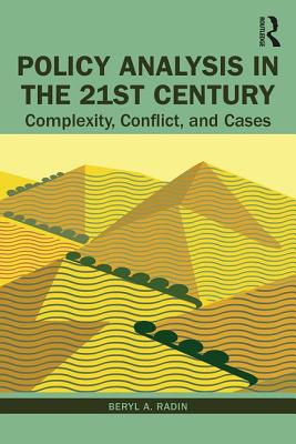 Policy Analysis in the Twenty-First Century: Complexity, Conflict, and Cases - Radin, Beryl