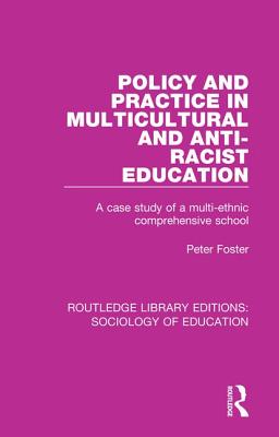 Policy and Practice in Multicultural and Anti-Racist Education: A case study of a multi-ethnic comprehensive school - Foster, Peter