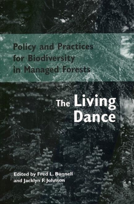 Policy and Practices for Biodiversity in Managed Forests: The Living Dance - Bunnell, Fred L (Editor), and Johnson, Jacklyn F (Editor), and Binkley, Clark S, Professor (Foreword by)