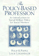 Policy-Based Profession: An Introduction to Social Welfare Policy for Social Workers - Popple, Philip R, Professor, and Leighninger, Leslie