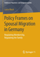 Policy Frames on Spousal Migration in Germany: Regulating Membership, Regulating the Family