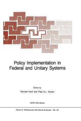 Policy Implementation in Federal and Unitary Systems: Questions of Analysis and Design - Hanf, K I (Editor), and Toonen, Theo A J (Editor)