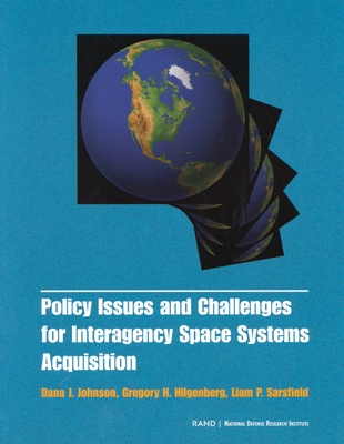 Policy Issues and Challenges for Interagency Space System Acquisition - Johnson, Dana J, and Hilgenberg, Gregory H, and Sarsfield, Liam P