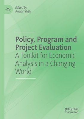 Policy, Program and Project Evaluation: A Toolkit for Economic Analysis in a Changing World - Shah, Anwar (Editor)