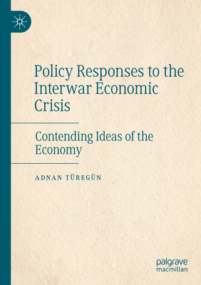 Policy Responses to the Interwar Economic Crisis: Contending Ideas of the Economy - Tregn, Adnan